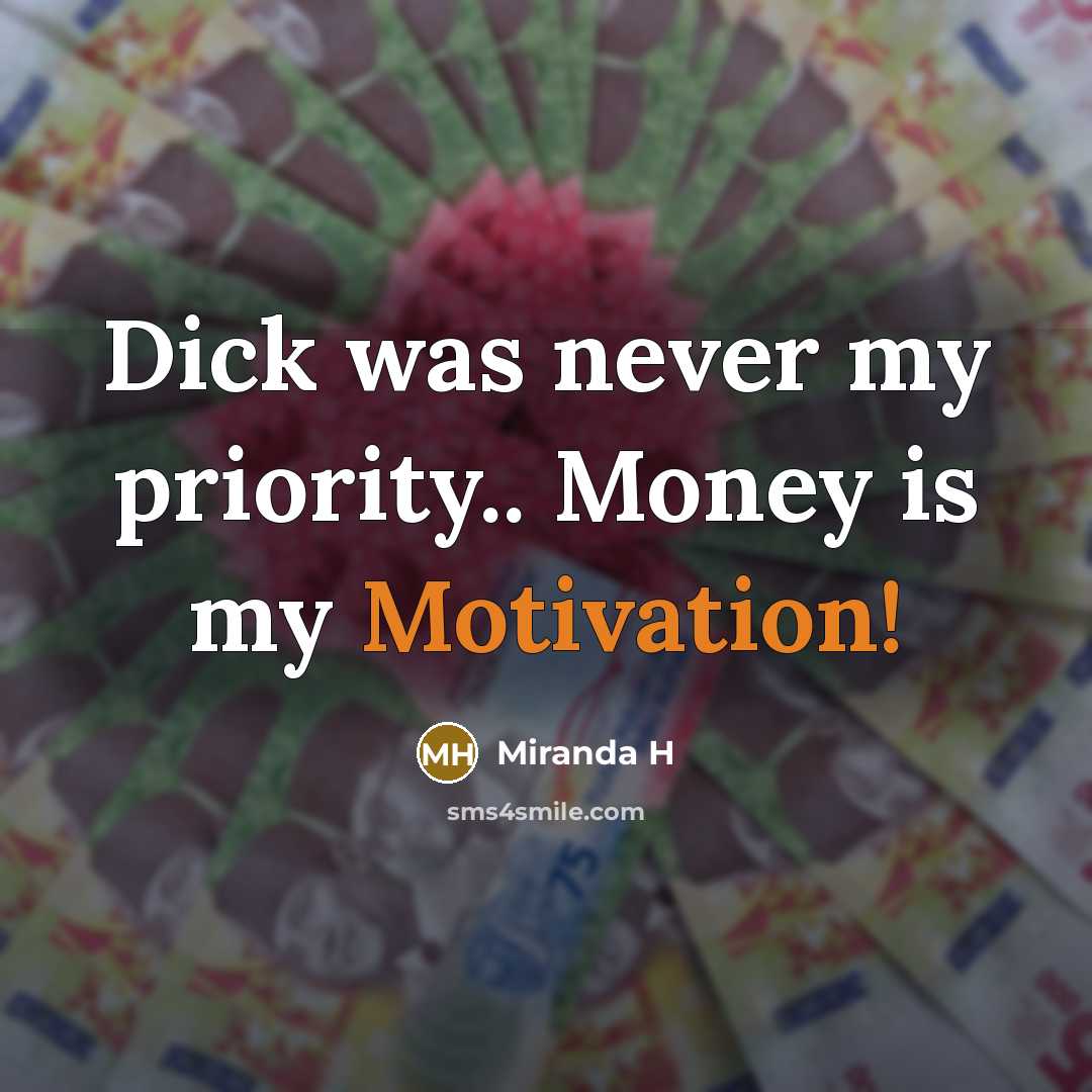 “Dick was never my priority.. Money is my Motivation!” quote by Miranda H