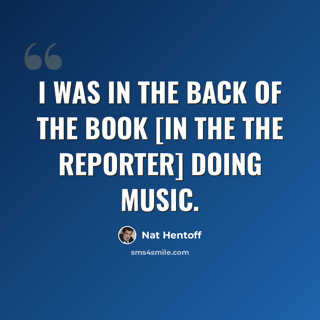 “I was in the back of the book [in the The Reporter] doing music.” quote by Nat Hentoff