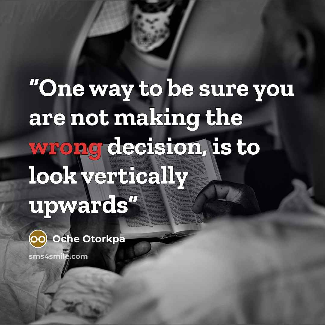 “One way to be sure you are not making the wrong decision, is to look vertically upwards” quote by Oche Otorkpa