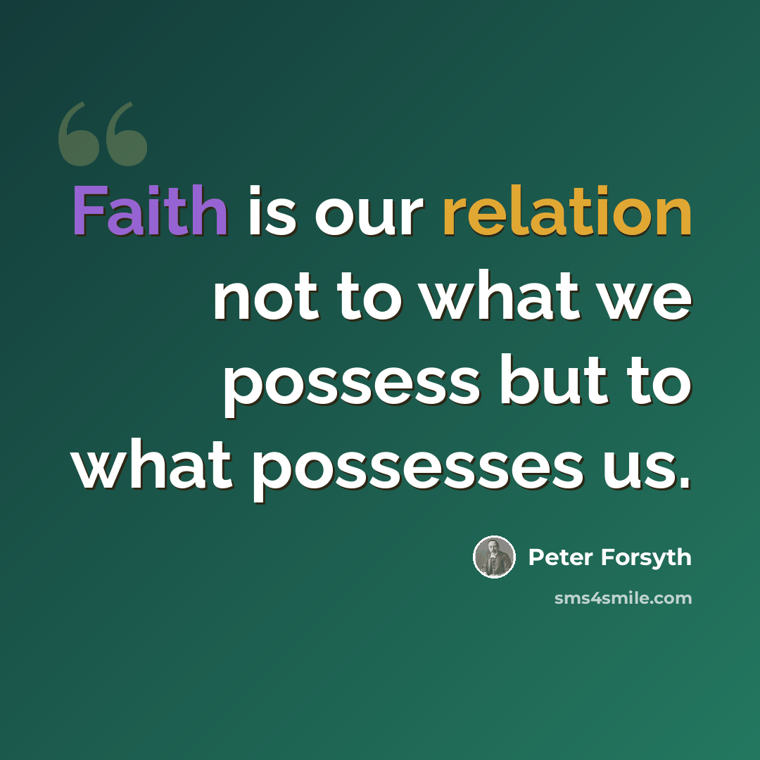“Faith is our relation not to what we possess but to what possesses us.” quote by Peter Forsyth