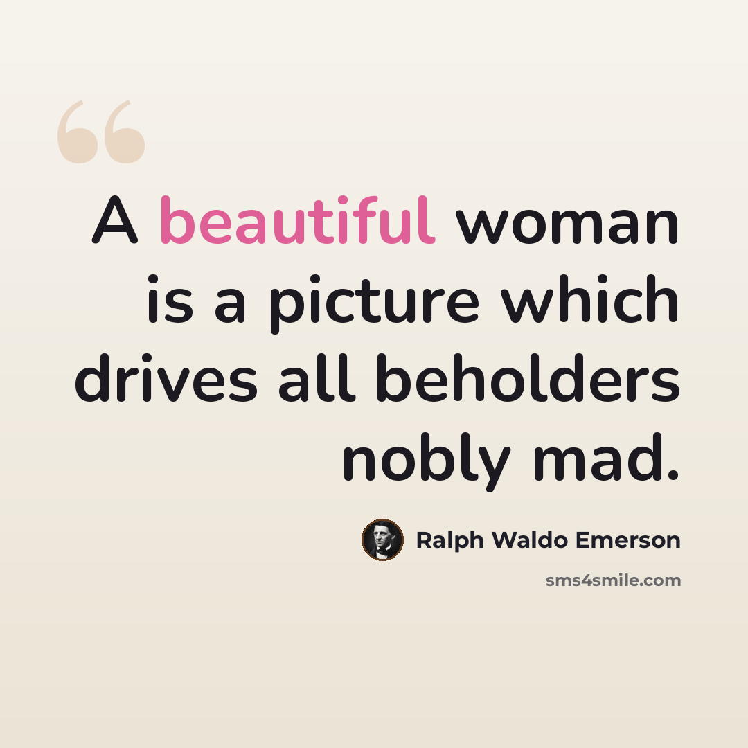 “A beautiful woman is a picture which drives all beholders nobly mad.” quote by Ralph Waldo Emerson