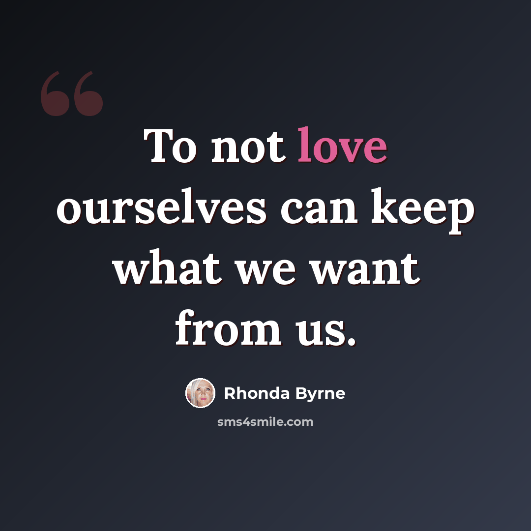 “To not love ourselves can keep what we want from us.” quote by Rhonda Byrne