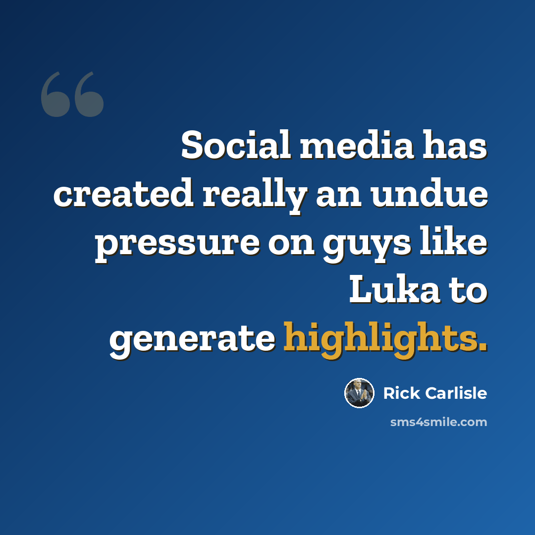 “Social media has created really an undue pressure on guys like Luka to generate highlights.” quote by Rick Carlisle