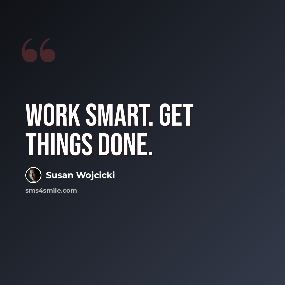 “Work smart. Get things done.” quote by Susan Wojcicki