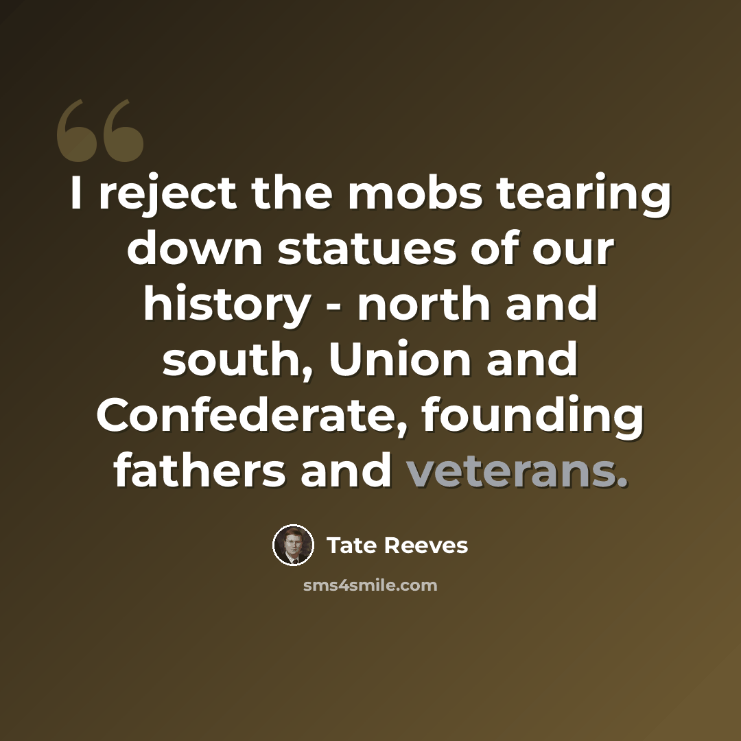 “I reject the mobs tearing down statues of our history - north and south, Union and Confederate, founding fathers and veterans.” quote by Tate Reeves