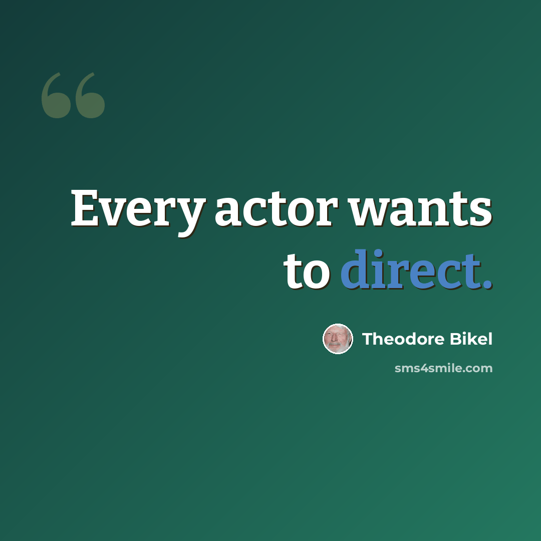 “Every actor wants to direct.” quote by Theodore Bikel