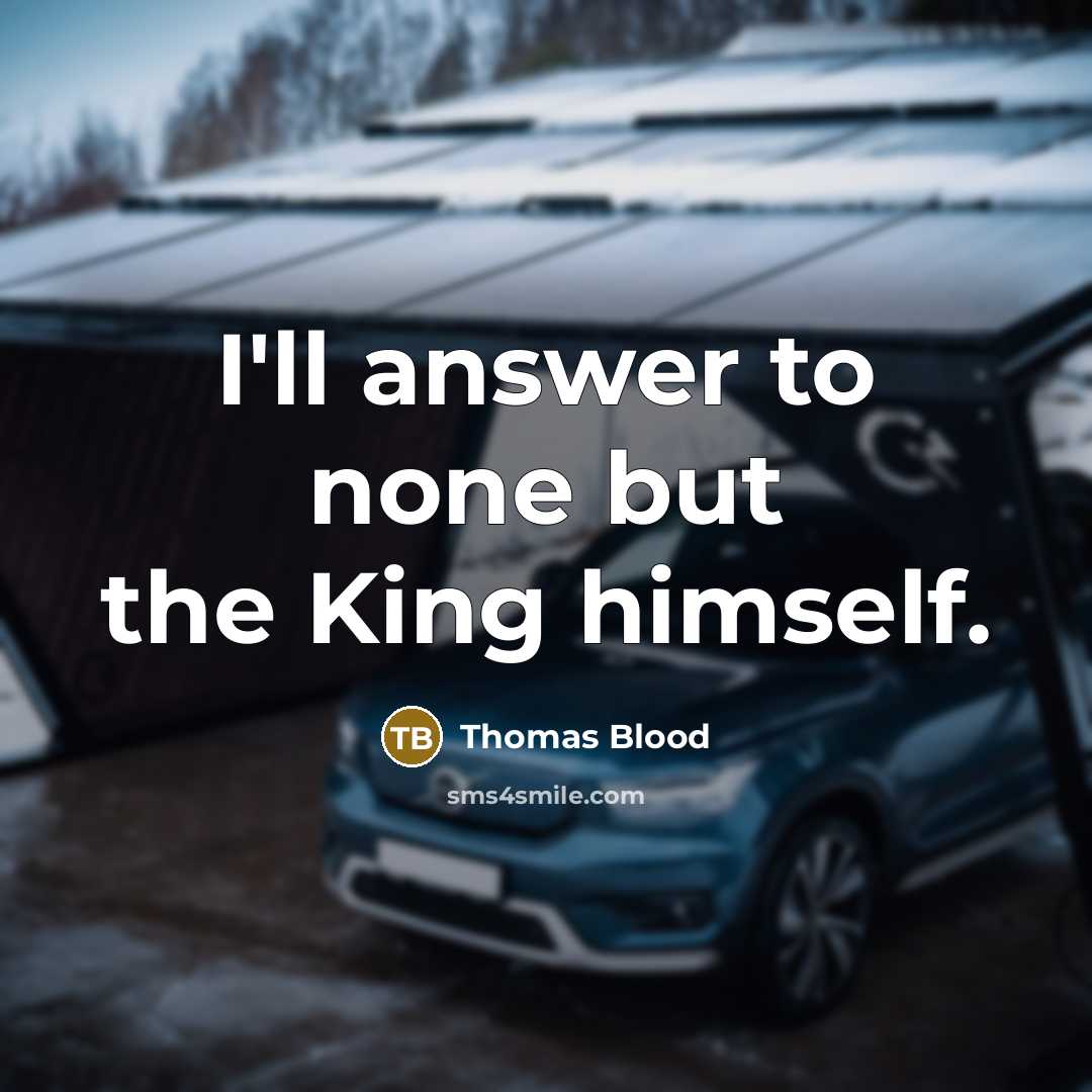 “I'll answer to none but the King himself.” quote by Thomas Blood