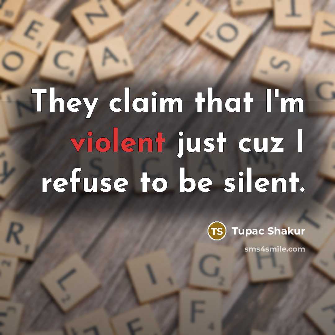 “They claim that I'm violent just cuz I refuse to be silent.” quote by Tupac Shakur