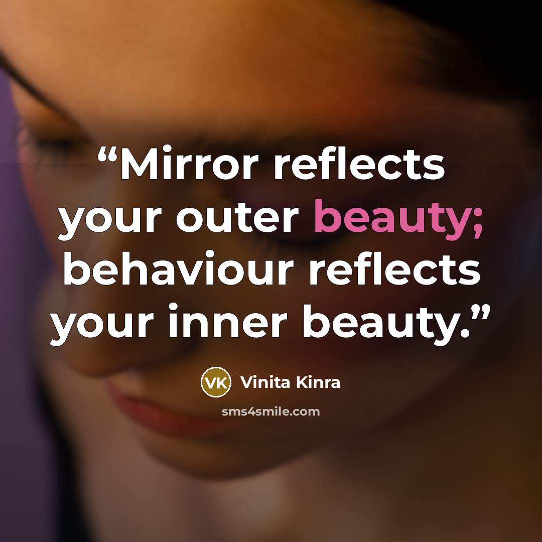 “Mirror reflects your outer beauty; behaviour reflects your inner beauty.” quote by Vinita Kinra