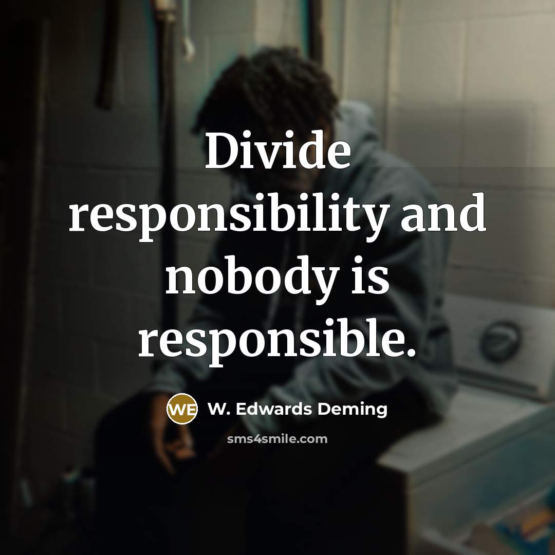 “Divide responsibility and nobody is responsible.” quote by W. Edwards Deming
