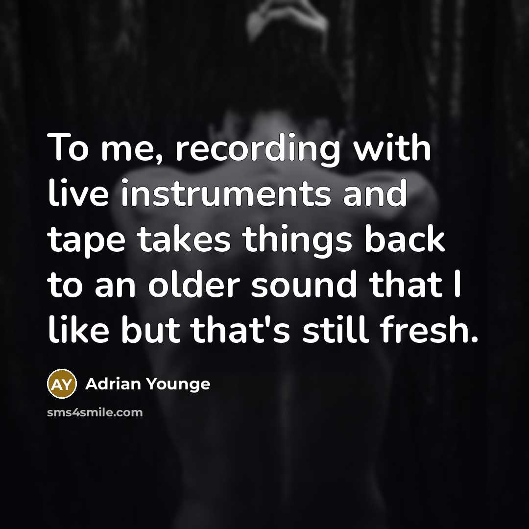 “To me, recording with live instruments and tape takes things back to an older sound that I like but that's still fresh.” quote by Adrian Younge