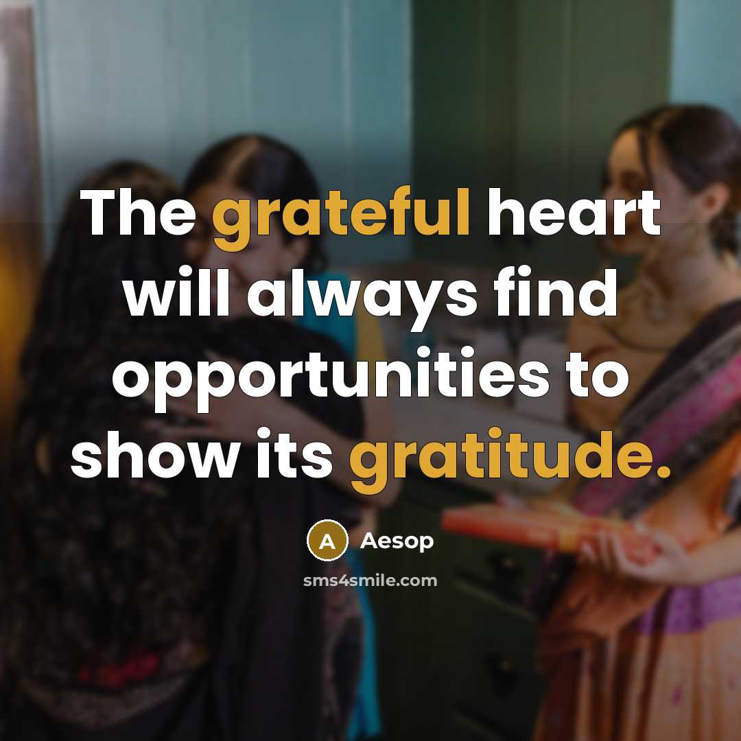 “The grateful heart will always find opportunities to show its gratitude.” quote by Aesop