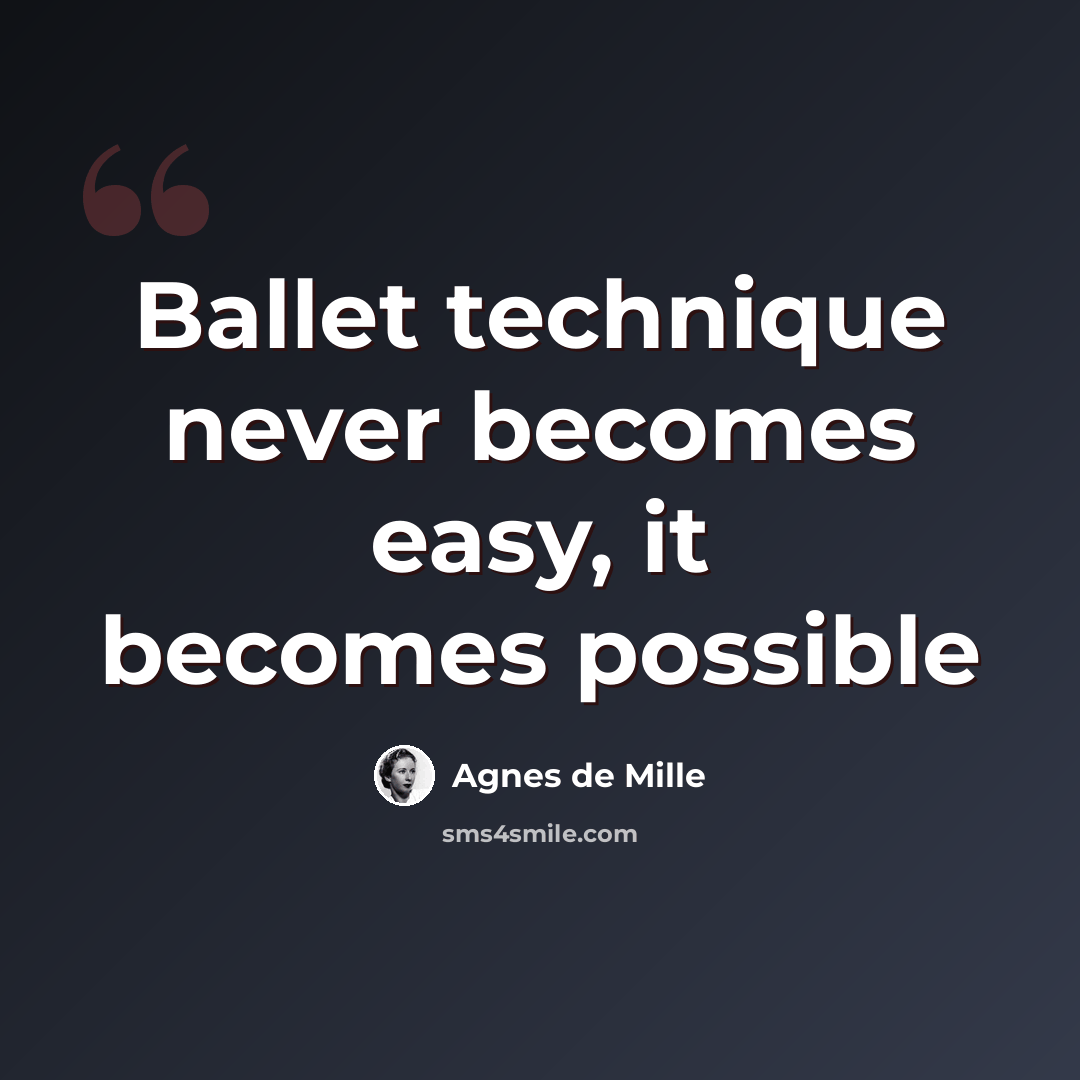 “Ballet technique never becomes easy, it becomes possible” quote by Agnes de Mille