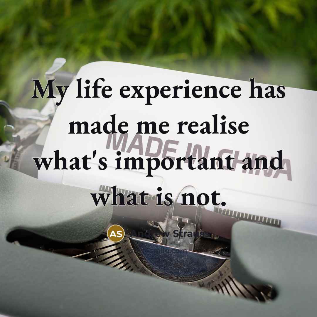 “My life experience has made me realise what's important and what is not.” quote by Andrew Strauss