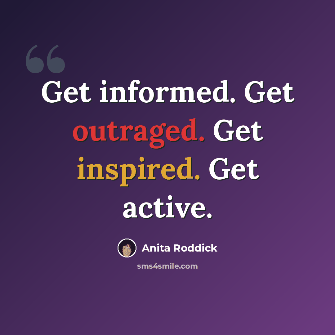 “Get informed. Get outraged. Get inspired. Get active.” quote by Anita Roddick