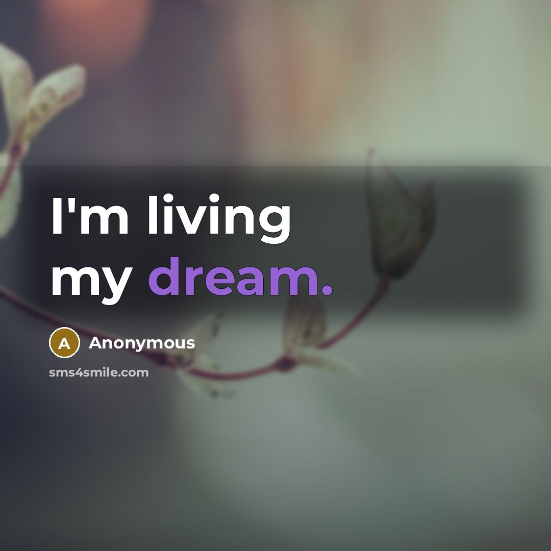“I'm living my dream.” quote by Anonymous