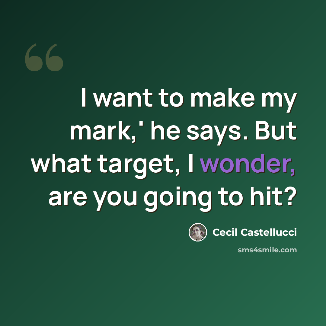 “I want to make my mark,' he says. But what target, I wonder, are you going to hit?” quote by Cecil Castellucci