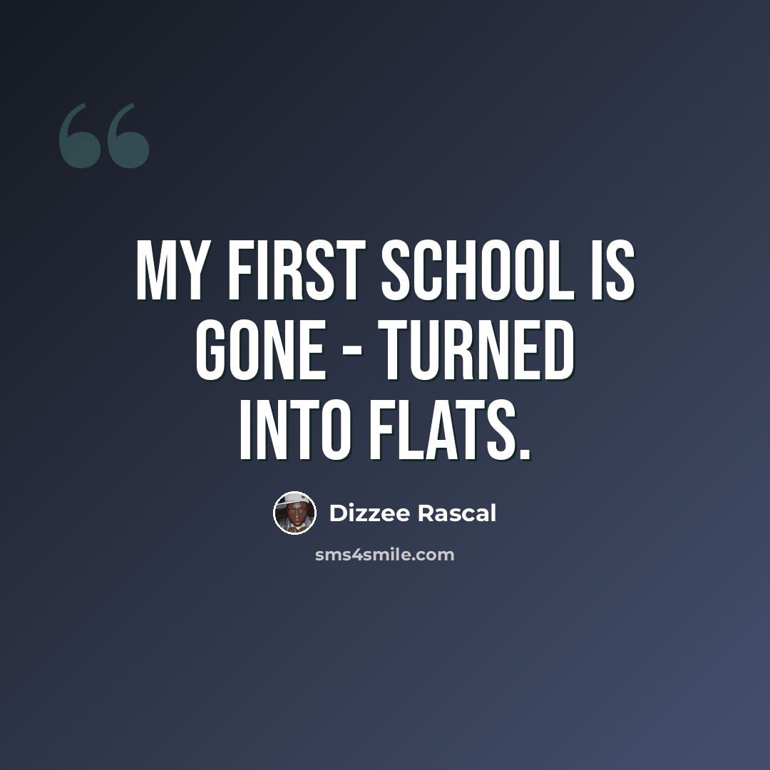 “My first school is gone - turned into flats.” quote by Dizzee Rascal