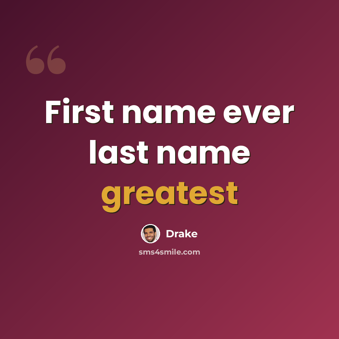 “First name ever last name greatest” quote by Drake