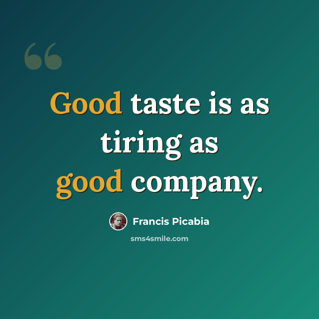 “Good taste is as tiring as good company.” quote by Francis Picabia