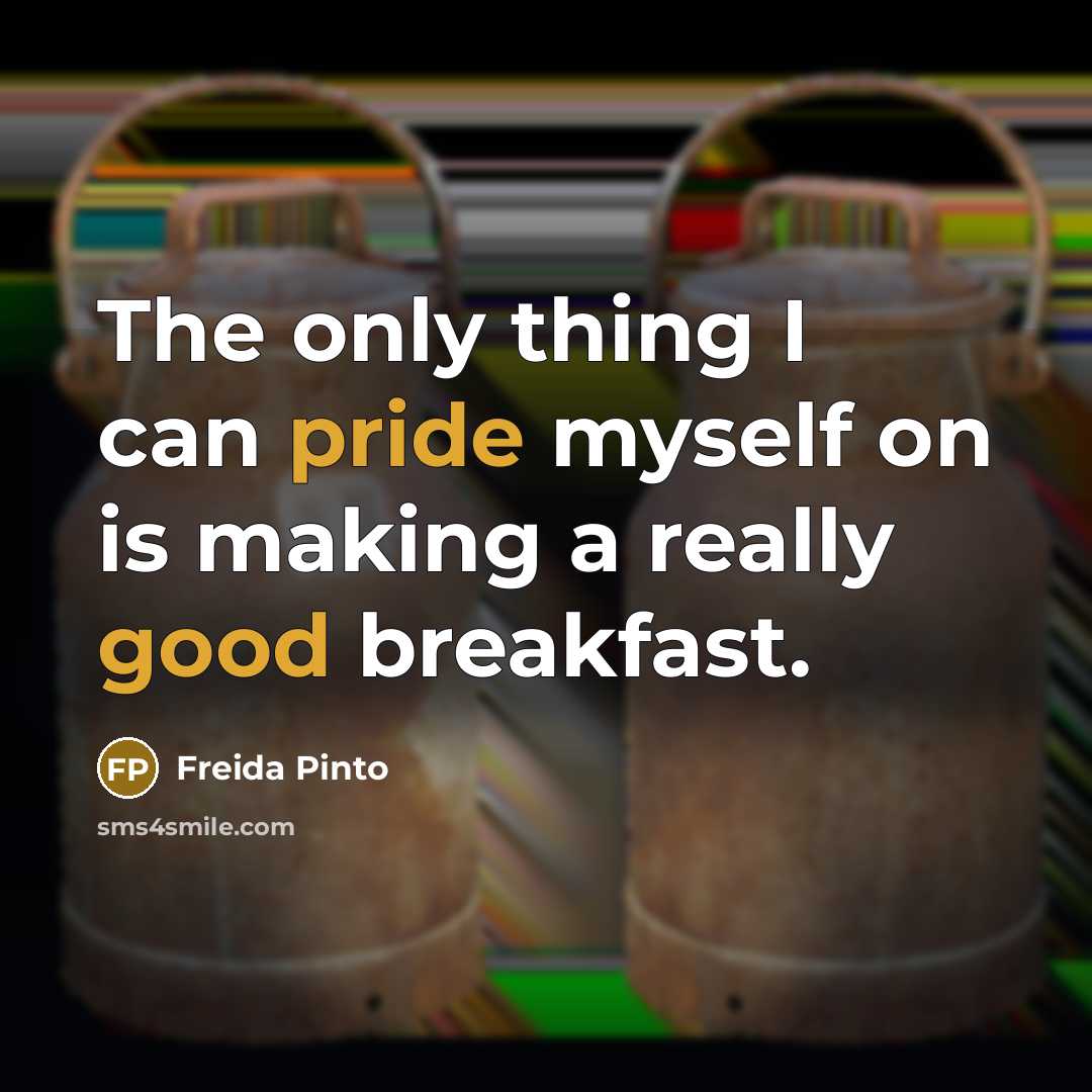 “The only thing I can pride myself on is making a really good breakfast.” quote by Freida Pinto