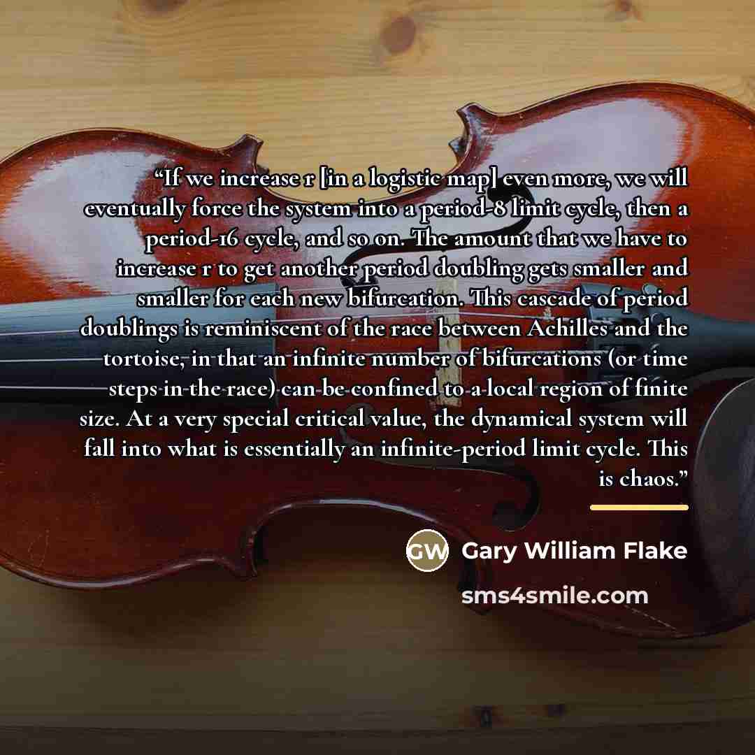 “If we increase r [in a logistic map] even more, we will eventually force the system into a period-8 limit cycle, then a period-16 cycle, and so on. The amount that we have to increase r to get another period doubling gets smaller and smaller for each new bifurcation. This cascade of period…” quote by Gary William Flake