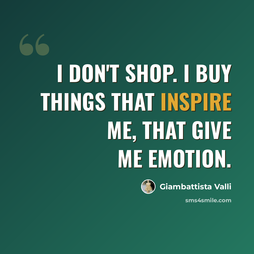 “I don't shop. I buy things that inspire me, that give me emotion.” quote by Giambattista Valli