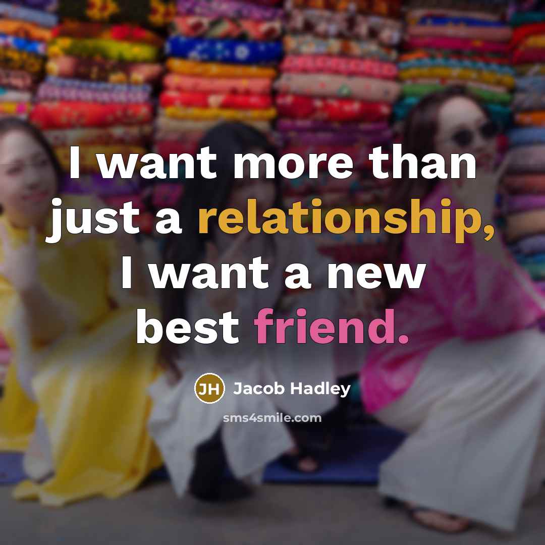 “I want more than just a relationship, I want a new best friend.” quote by Jacob Hadley