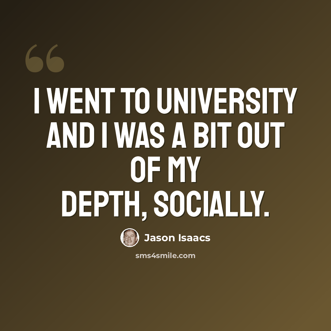 “I went to university and I was a bit out of my depth, socially.” quote by Jason Isaacs