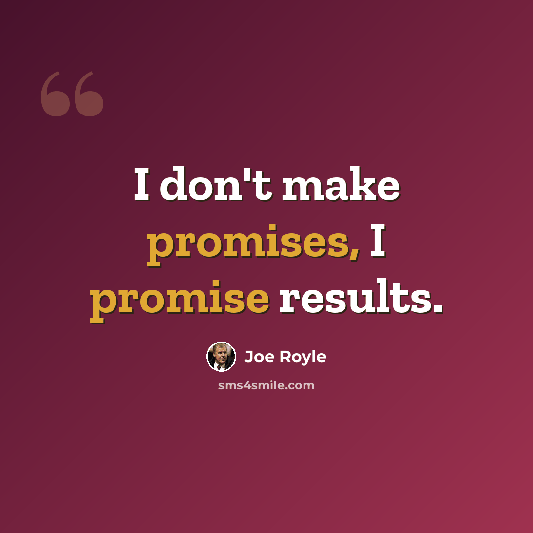 “I don't make promises, I promise results.” quote by Joe Royle