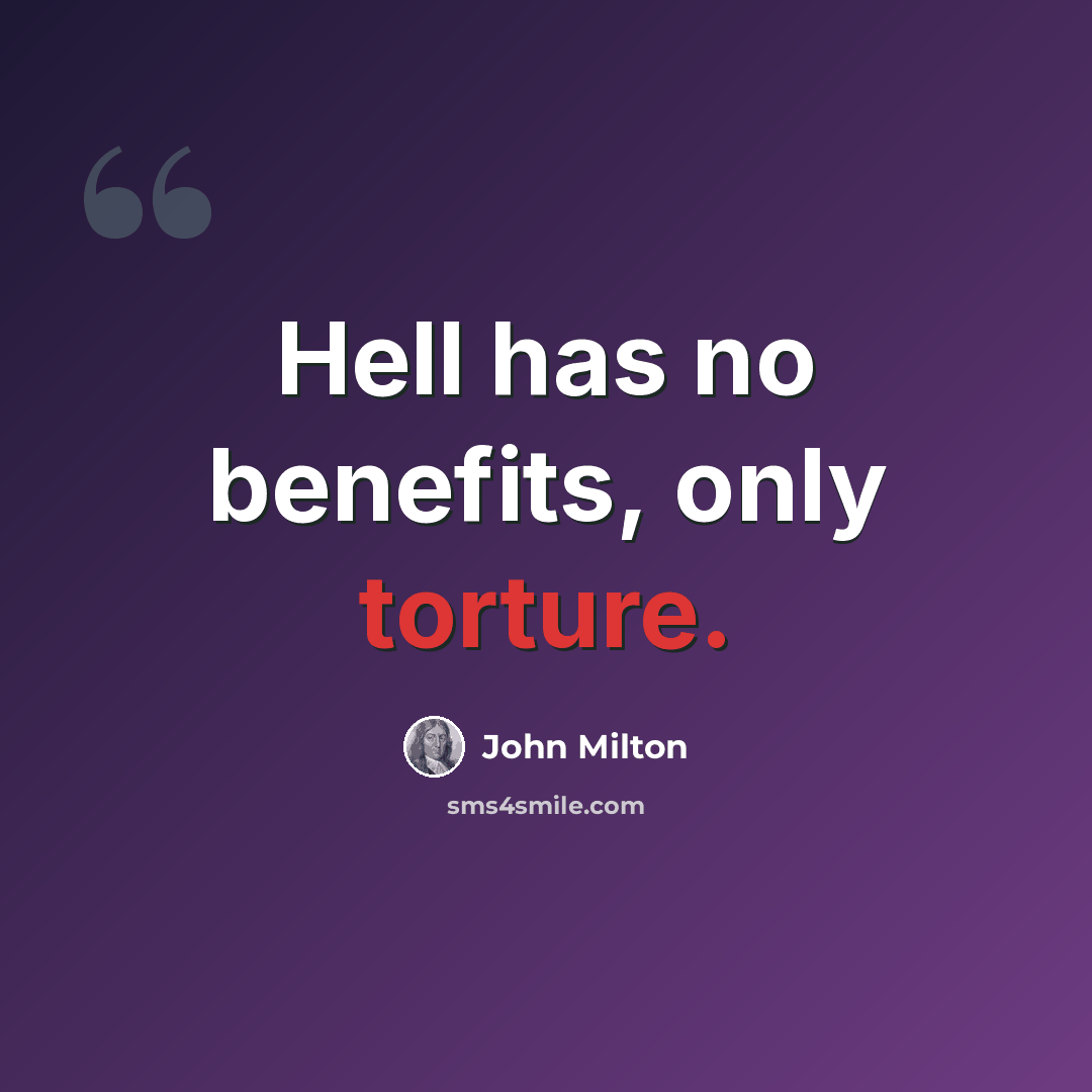 “Hell has no benefits, only torture.” quote by John Milton