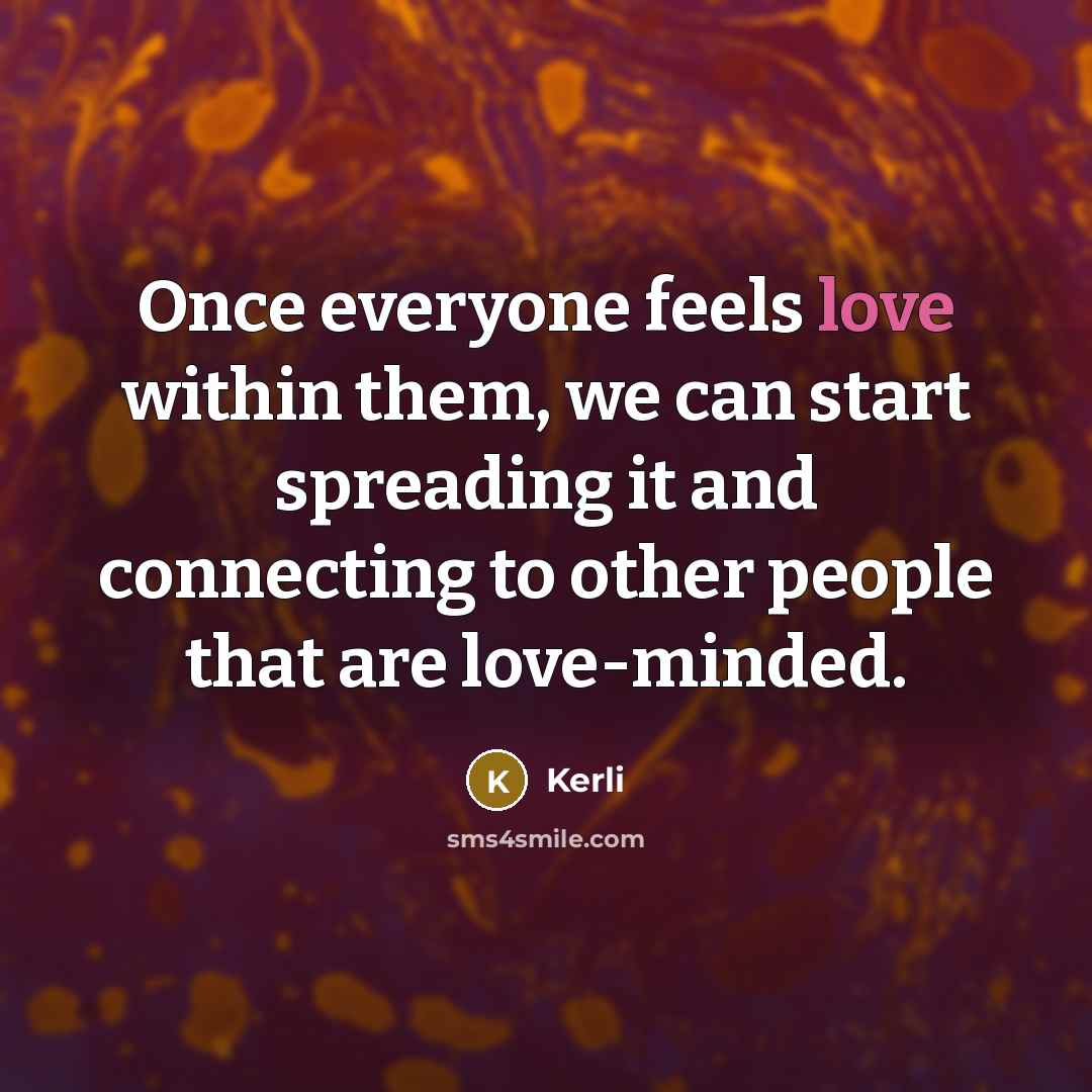 “Once everyone feels love within them, we can start spreading it and connecting to other people that are love-minded.” quote by Kerli