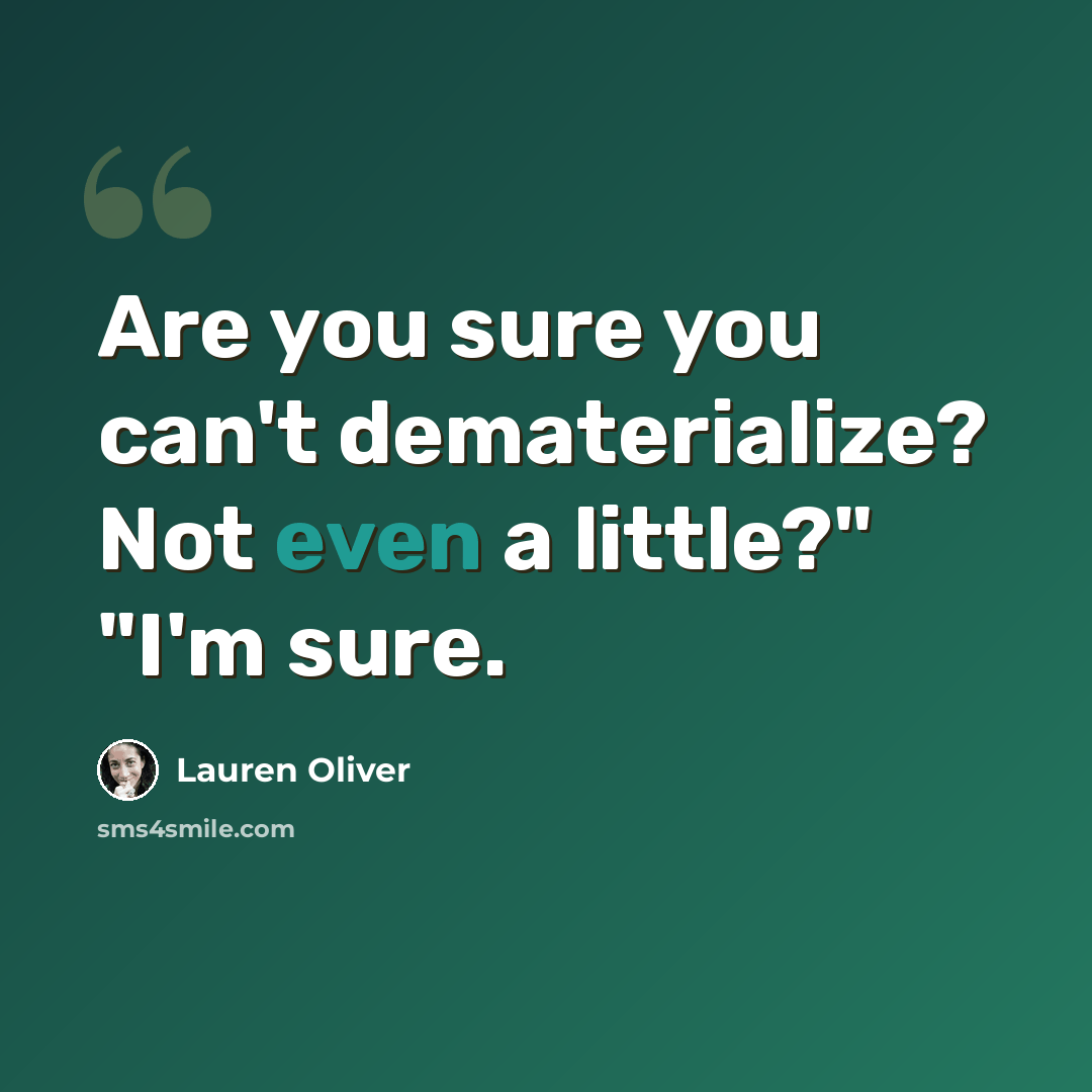 “Are you sure you can't dematerialize? Not even a little?" "I'm sure.” quote by Lauren Oliver