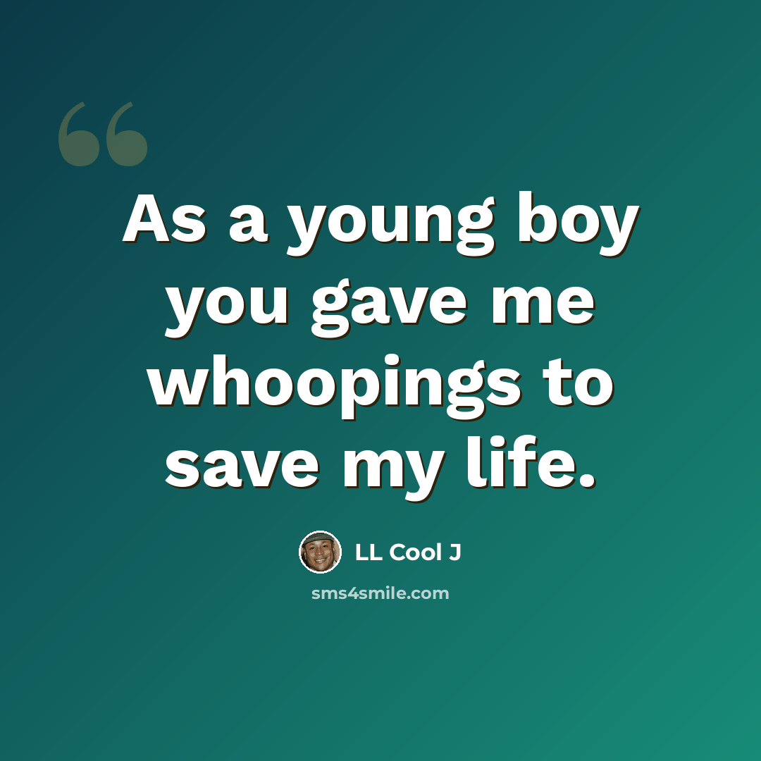 “As a young boy you gave me whoopings to save my life.” quote by LL Cool J