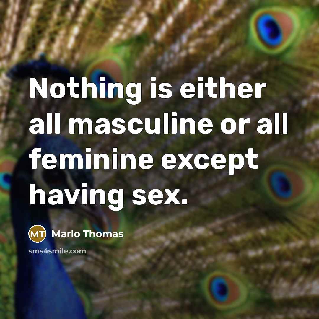 “Nothing is either all masculine or all feminine except having sex.” quote by Marlo Thomas