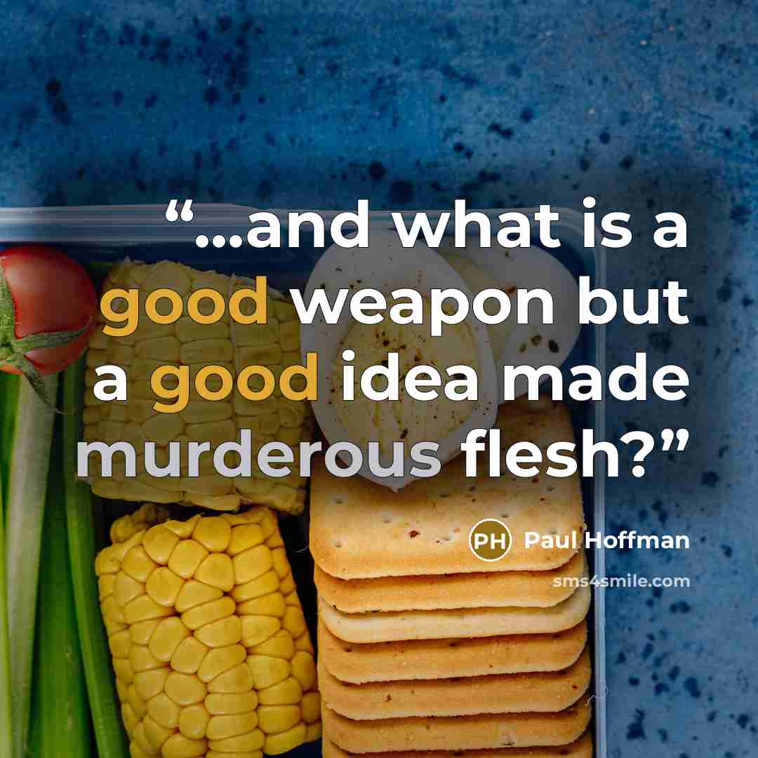 “...and what is a good weapon but a good idea made murderous flesh?” quote by Paul Hoffman