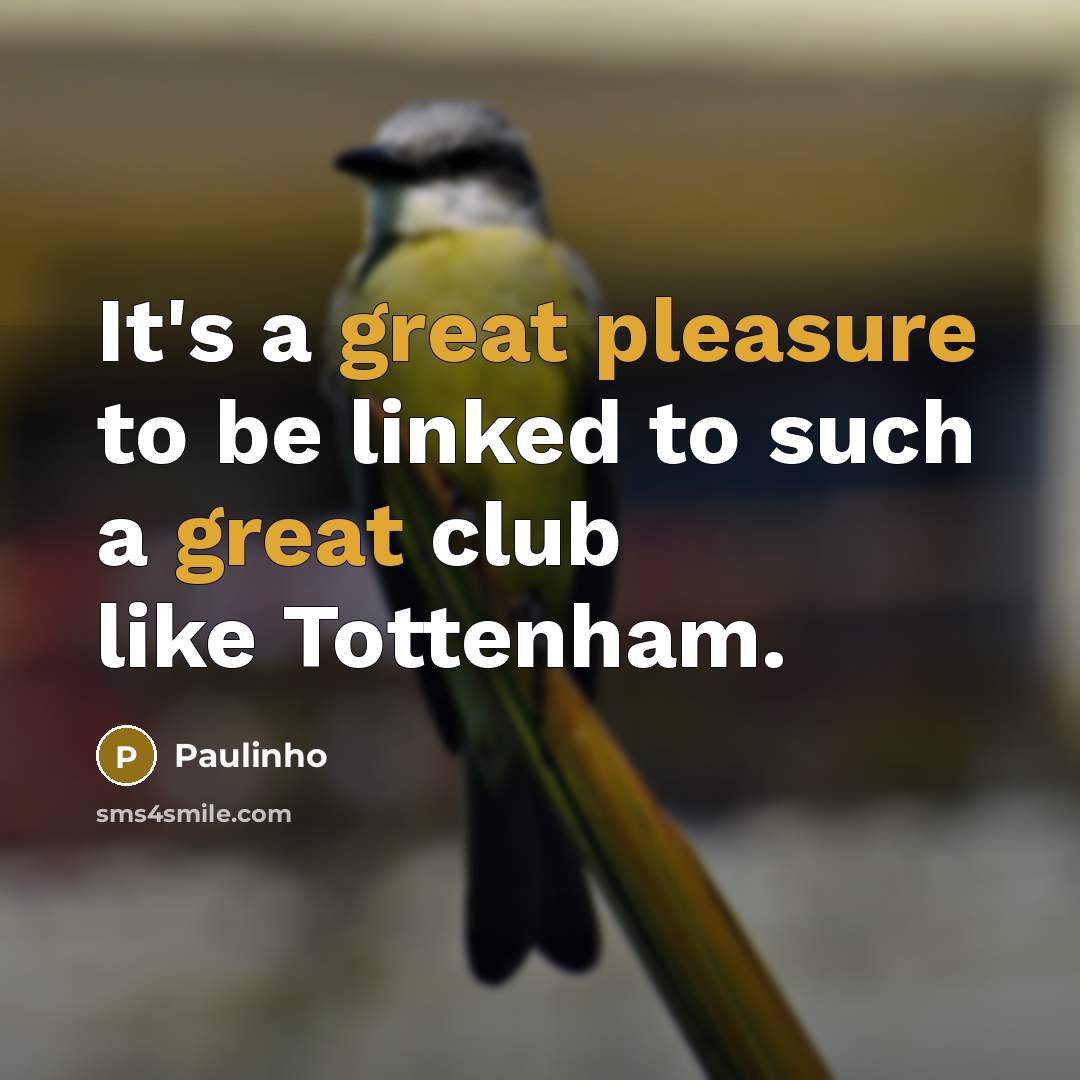 “It's a great pleasure to be linked to such a great club like Tottenham.” quote by Paulinho