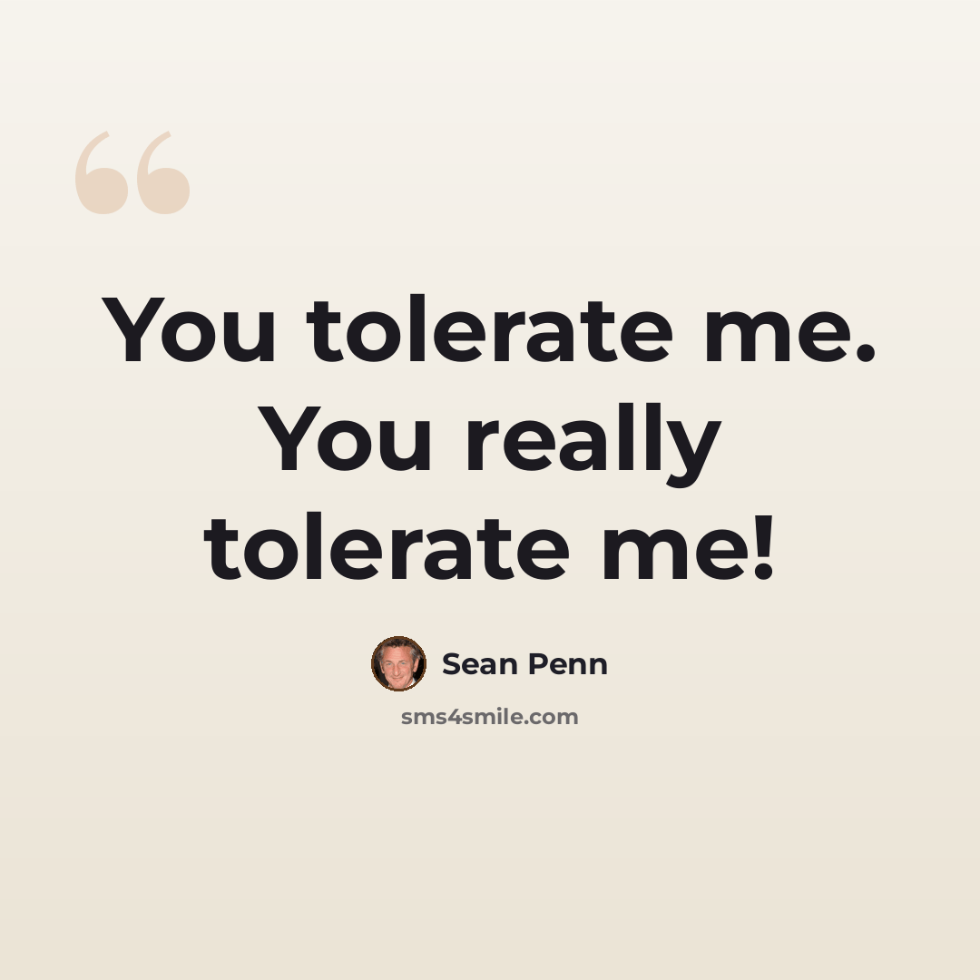 “You tolerate me. You really tolerate me!” quote by Sean Penn