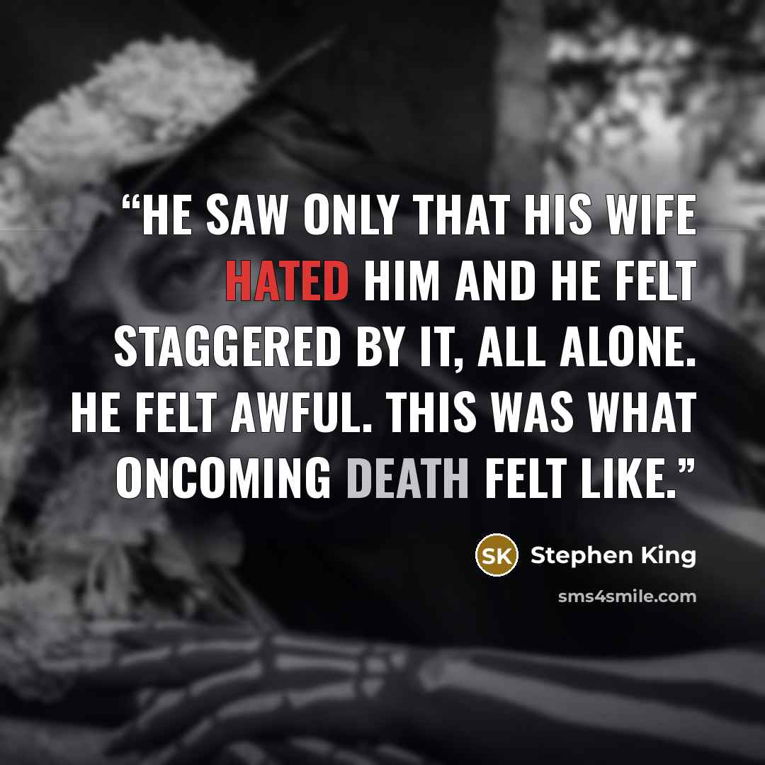 “He saw only that his wife hated him and he felt staggered by it, all alone. He felt awful. This was what oncoming death felt like.” quote by Stephen King