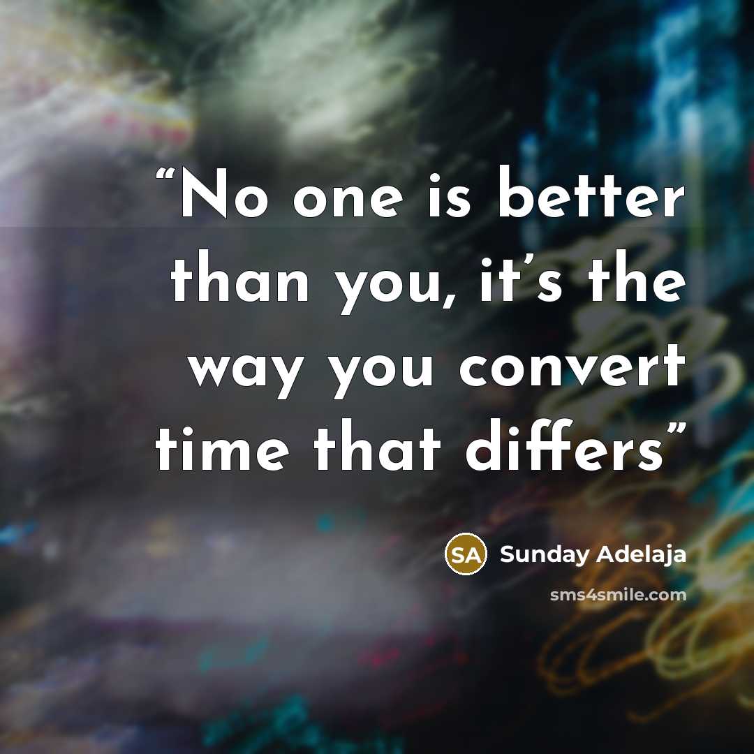 “No one is better than you, it’s the way you convert time that differs” quote by Sunday Adelaja