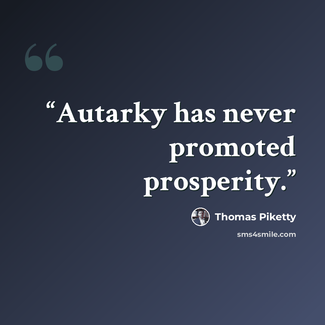 “Autarky has never promoted prosperity.” quote by Thomas Piketty