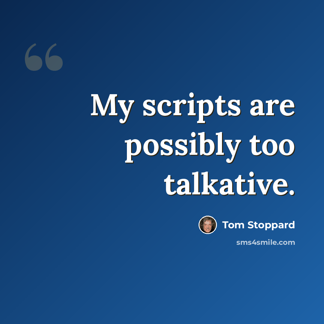 “My scripts are possibly too talkative.” quote by Tom Stoppard