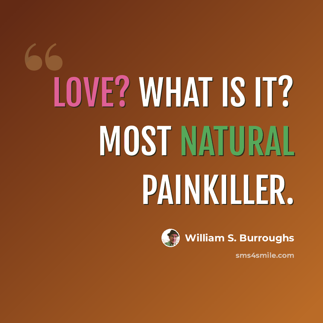 “Love? What is it? Most natural painkiller.” quote by William S. Burroughs