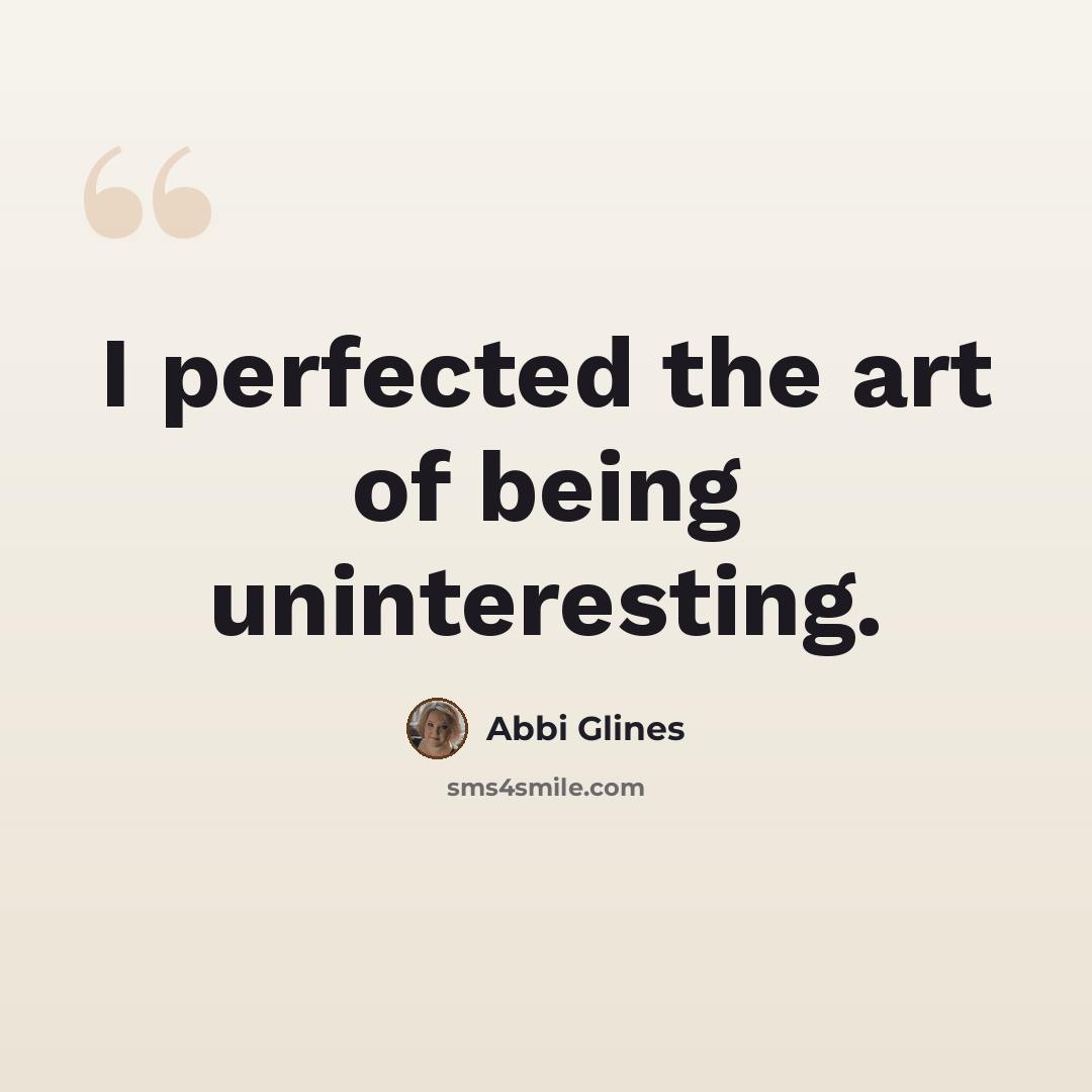 “I perfected the art of being uninteresting.” quote by Abbi Glines