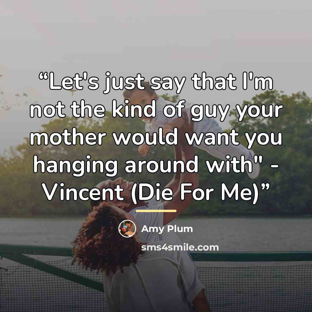 “Let's just say that I'm not the kind of guy your mother would want you hanging around with" - Vincent (Die For Me)” quote by Amy Plum