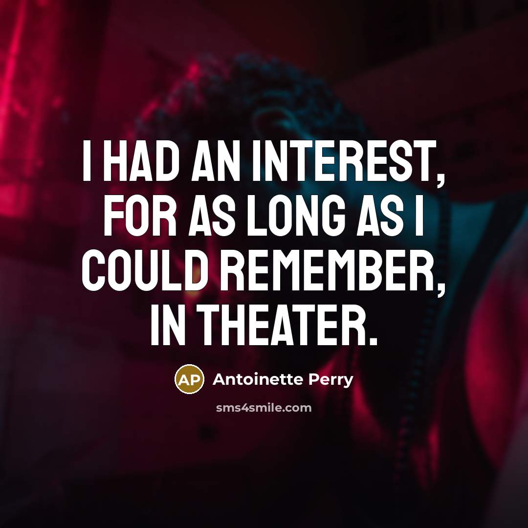 “I had an interest, for as long as I could remember, in theater.” quote by Antoinette Perry