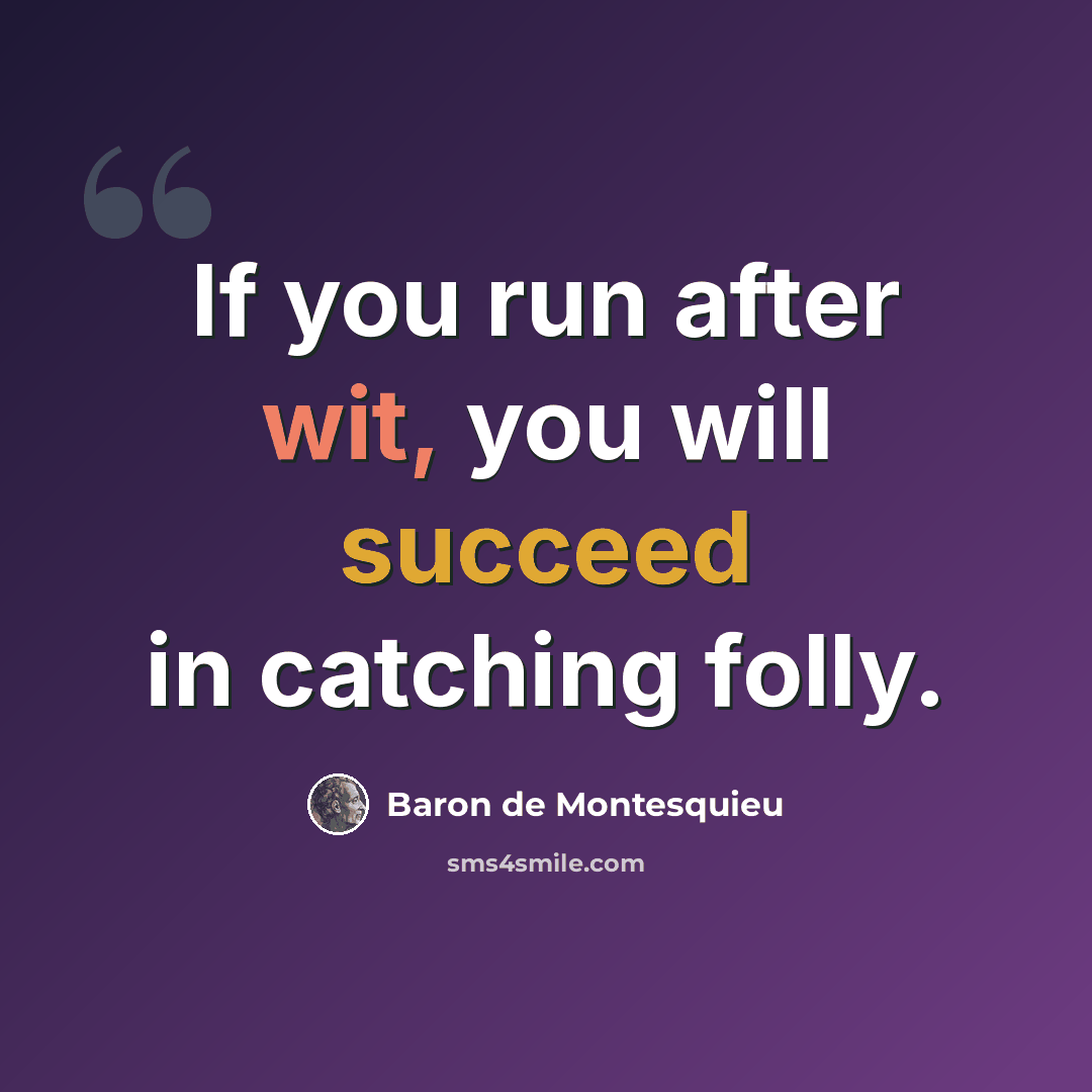 “If you run after wit, you will succeed in catching folly.” quote by Baron de Montesquieu