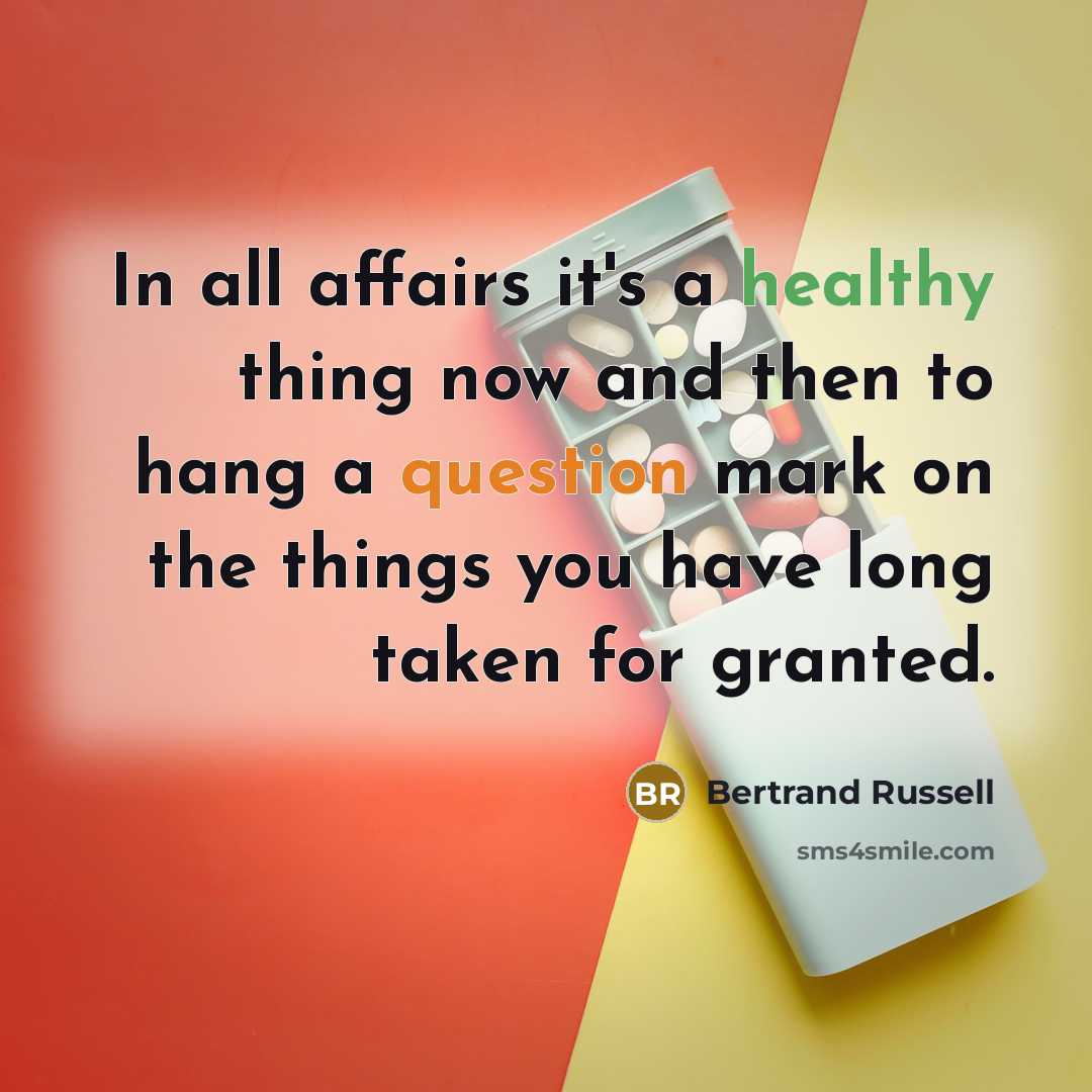 “In all affairs it's a healthy thing now and then to hang a question mark on the things you have long taken for granted.” quote by Bertrand Russell