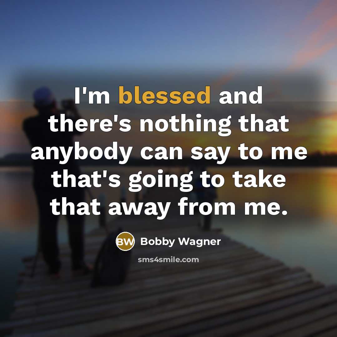 “I'm blessed and there's nothing that anybody can say to me that's going to take that away from me.” quote by Bobby Wagner