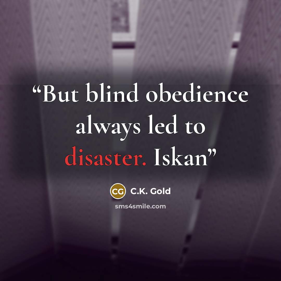 “But blind obedience always led to disaster. Iskan” quote by C.K. Gold